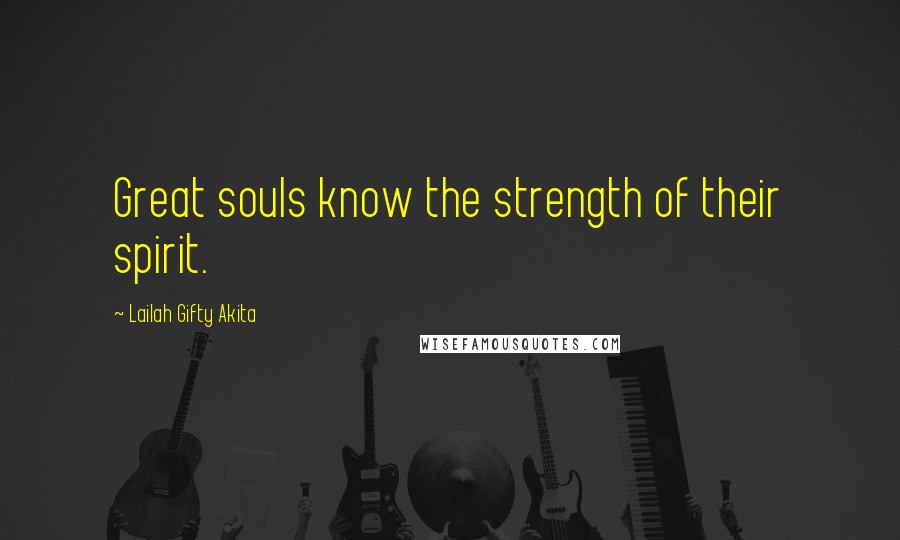 Lailah Gifty Akita Quotes: Great souls know the strength of their spirit.