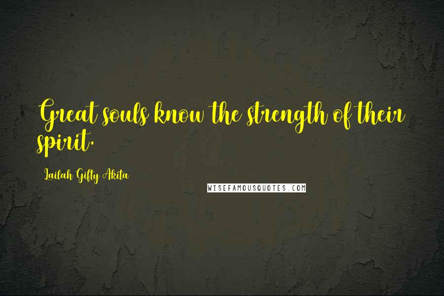 Lailah Gifty Akita Quotes: Great souls know the strength of their spirit.