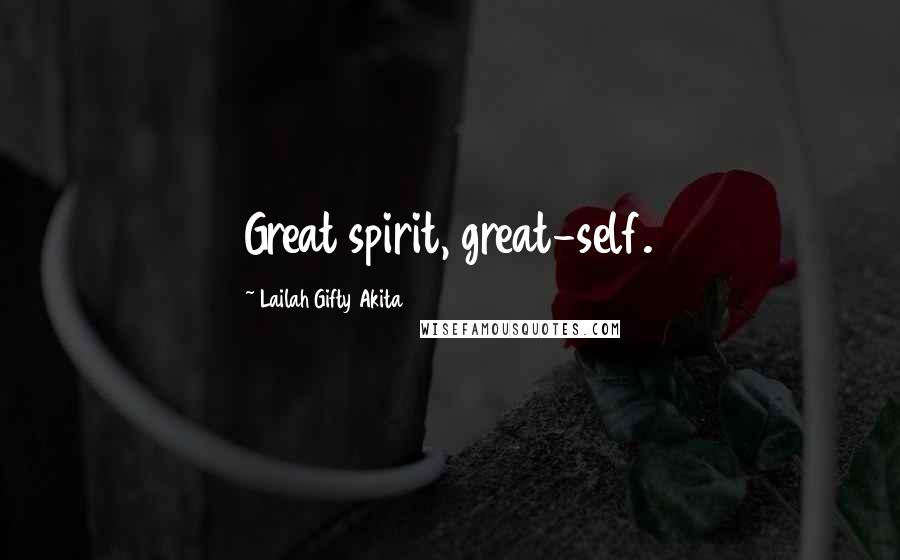 Lailah Gifty Akita Quotes: Great spirit, great-self.