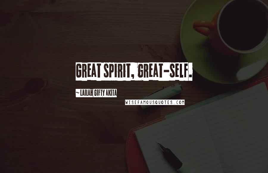 Lailah Gifty Akita Quotes: Great spirit, great-self.