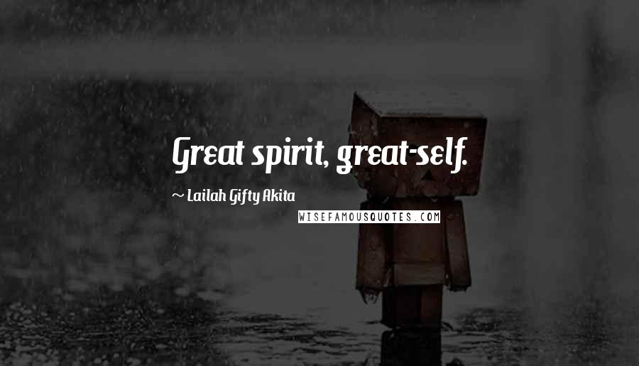 Lailah Gifty Akita Quotes: Great spirit, great-self.