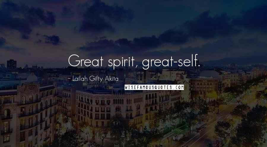 Lailah Gifty Akita Quotes: Great spirit, great-self.