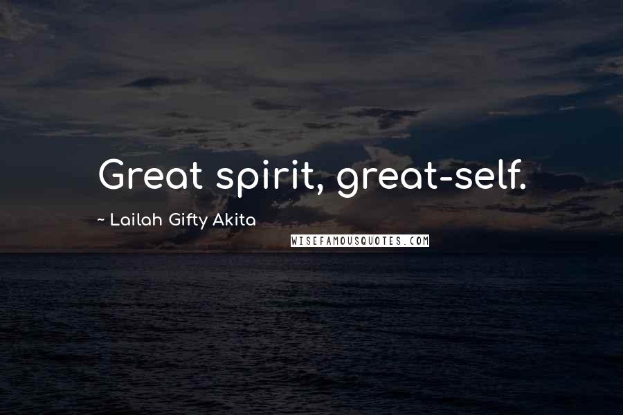 Lailah Gifty Akita Quotes: Great spirit, great-self.