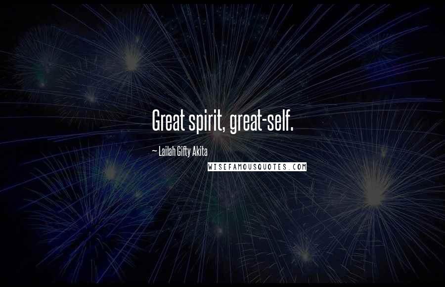 Lailah Gifty Akita Quotes: Great spirit, great-self.