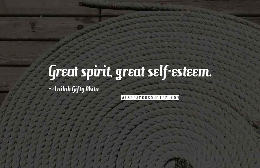 Lailah Gifty Akita Quotes: Great spirit, great self-esteem.