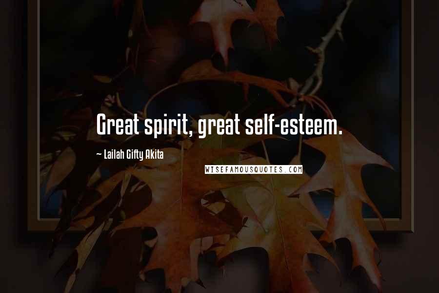 Lailah Gifty Akita Quotes: Great spirit, great self-esteem.