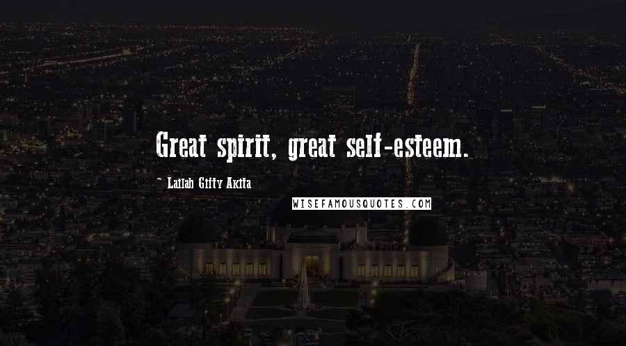 Lailah Gifty Akita Quotes: Great spirit, great self-esteem.