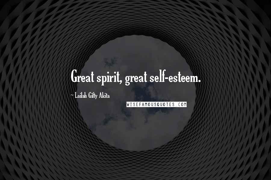 Lailah Gifty Akita Quotes: Great spirit, great self-esteem.