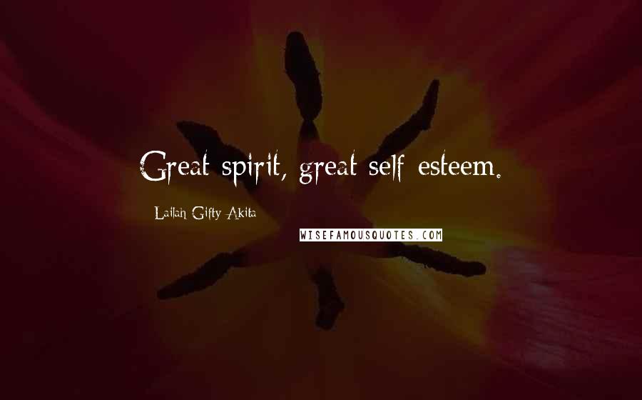 Lailah Gifty Akita Quotes: Great spirit, great self-esteem.