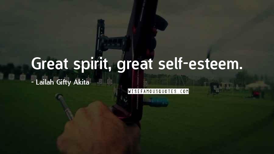 Lailah Gifty Akita Quotes: Great spirit, great self-esteem.