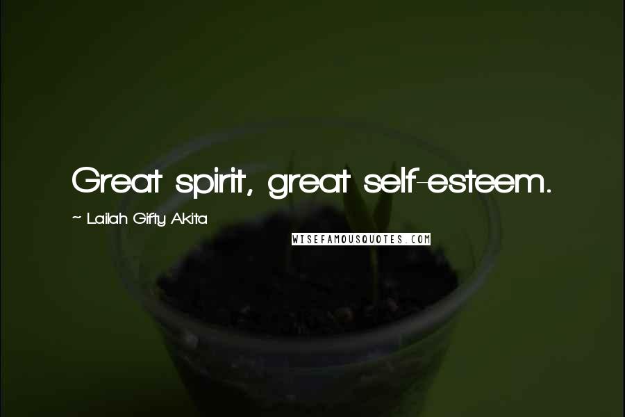 Lailah Gifty Akita Quotes: Great spirit, great self-esteem.