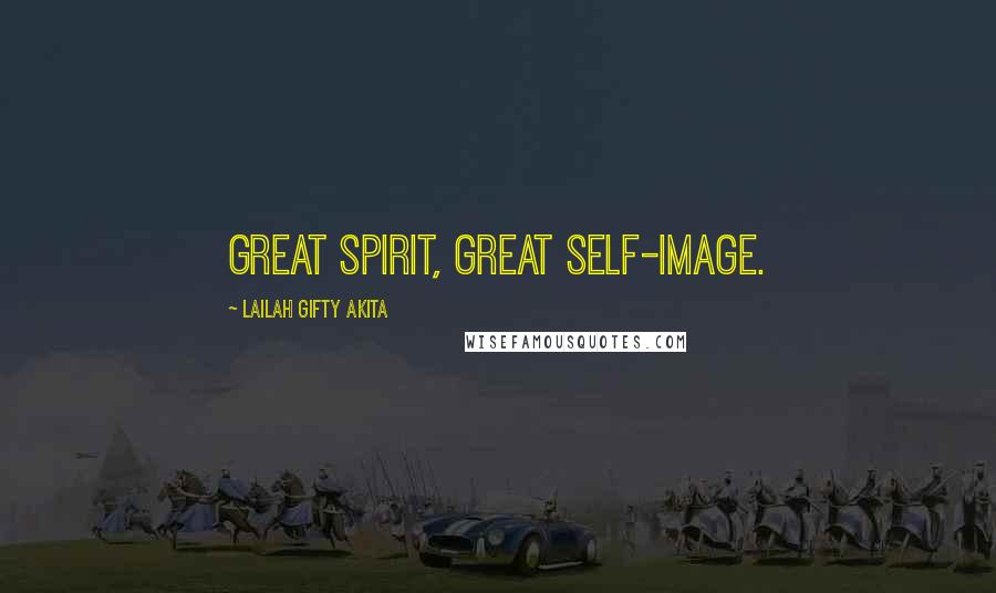 Lailah Gifty Akita Quotes: Great spirit, great self-image.