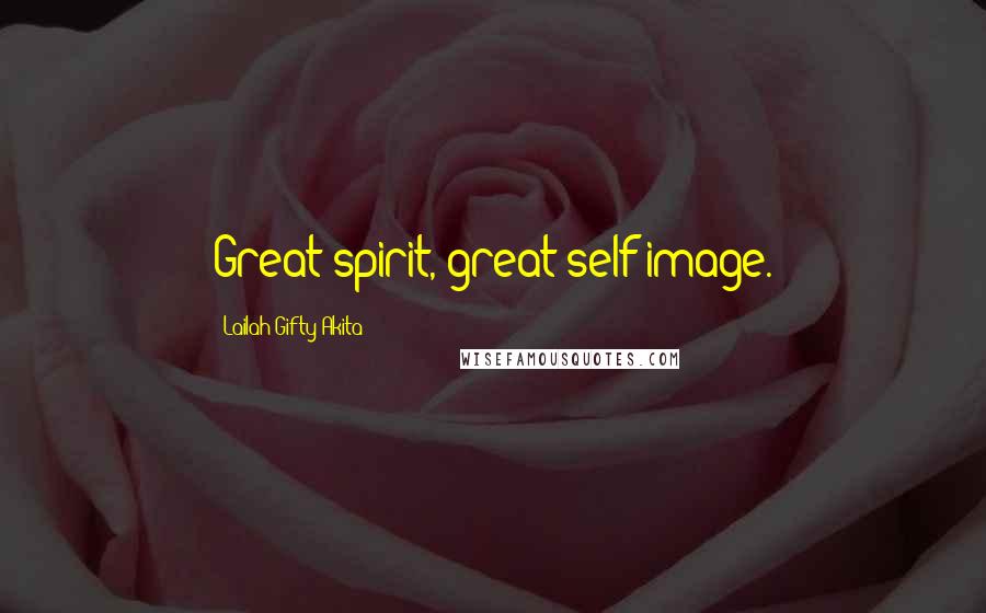 Lailah Gifty Akita Quotes: Great spirit, great self-image.