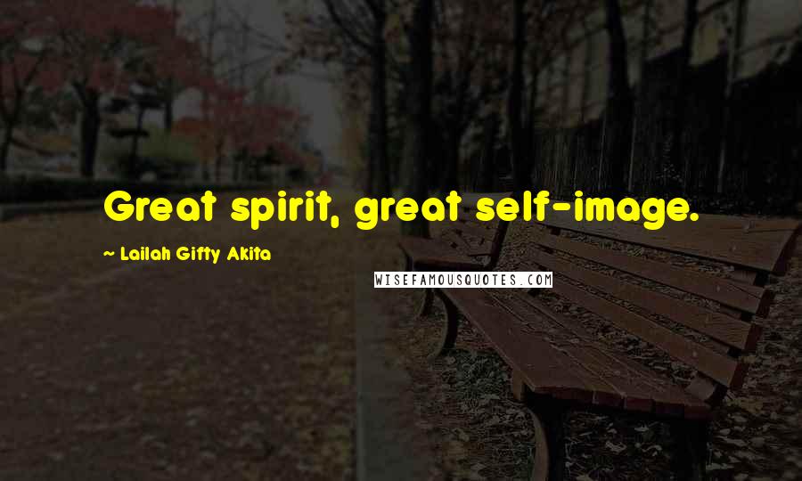 Lailah Gifty Akita Quotes: Great spirit, great self-image.