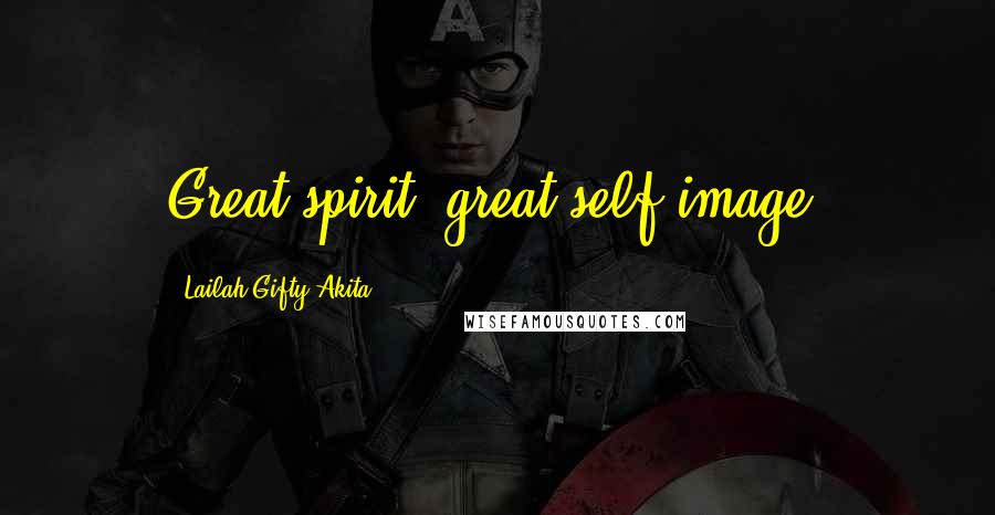 Lailah Gifty Akita Quotes: Great spirit, great self-image.