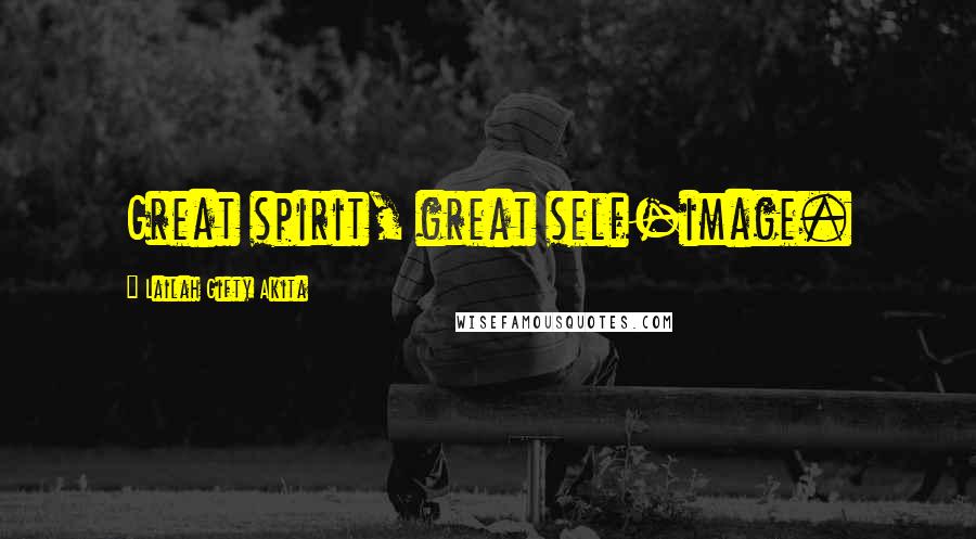 Lailah Gifty Akita Quotes: Great spirit, great self-image.