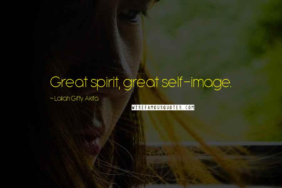 Lailah Gifty Akita Quotes: Great spirit, great self-image.