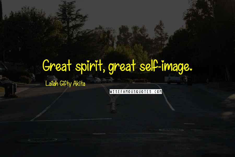 Lailah Gifty Akita Quotes: Great spirit, great self-image.