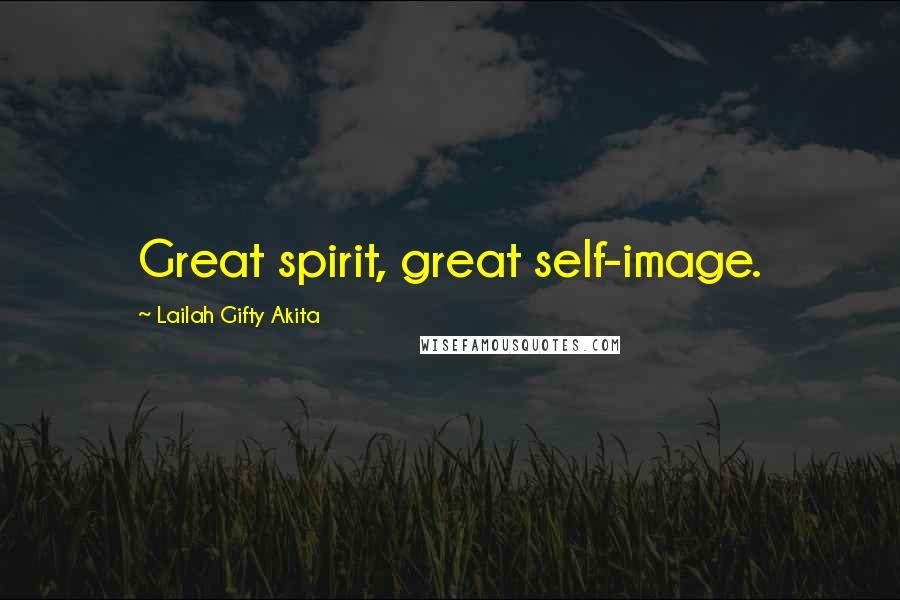 Lailah Gifty Akita Quotes: Great spirit, great self-image.