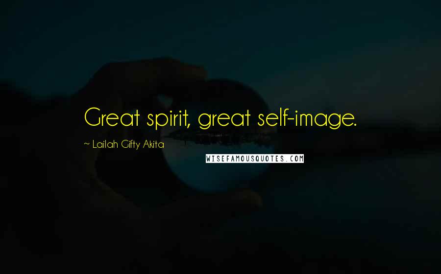 Lailah Gifty Akita Quotes: Great spirit, great self-image.