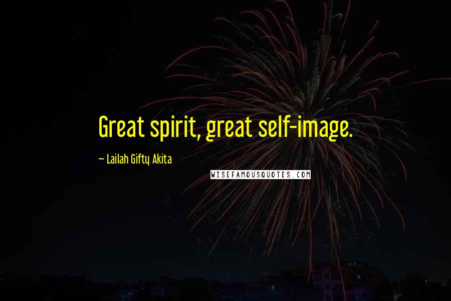 Lailah Gifty Akita Quotes: Great spirit, great self-image.