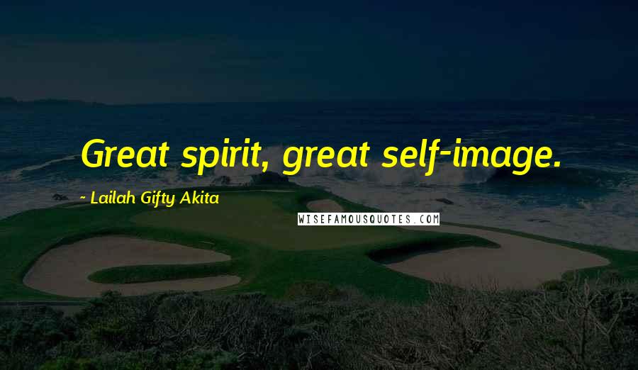 Lailah Gifty Akita Quotes: Great spirit, great self-image.