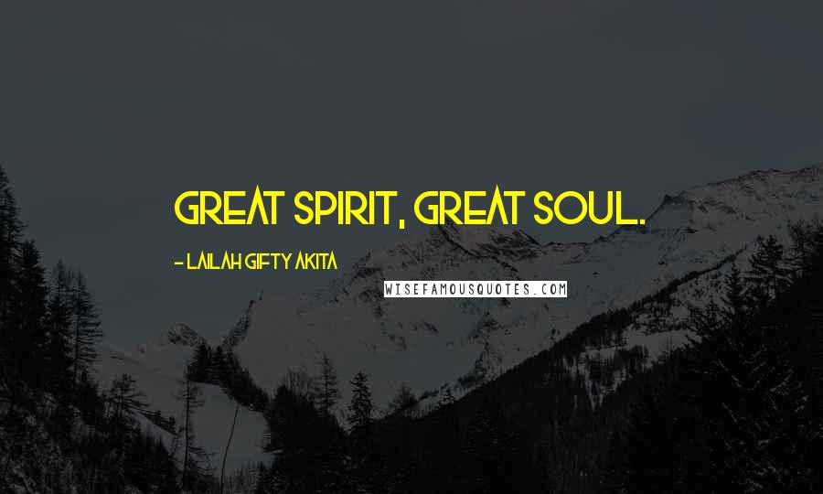 Lailah Gifty Akita Quotes: Great spirit, Great soul.