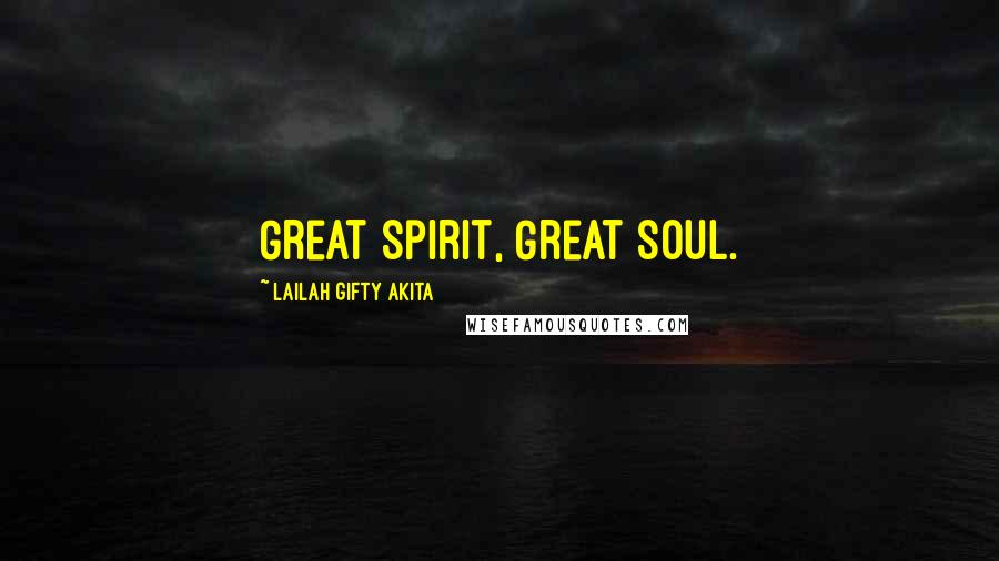 Lailah Gifty Akita Quotes: Great spirit, Great soul.
