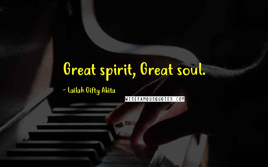 Lailah Gifty Akita Quotes: Great spirit, Great soul.