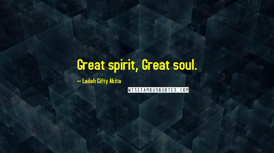 Lailah Gifty Akita Quotes: Great spirit, Great soul.