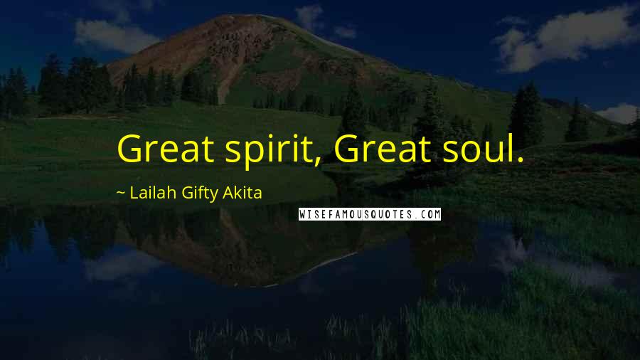 Lailah Gifty Akita Quotes: Great spirit, Great soul.