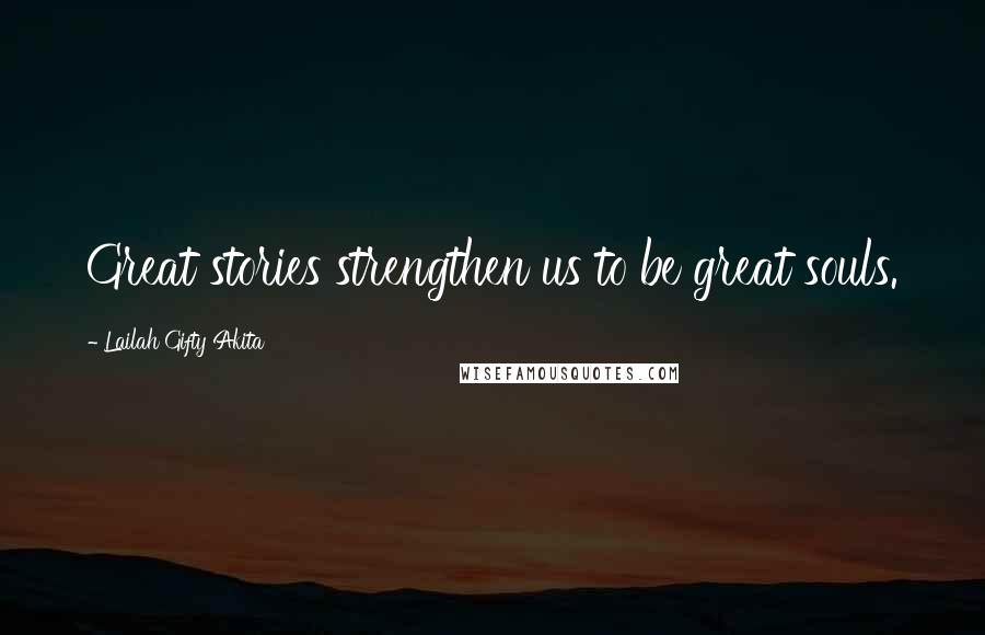Lailah Gifty Akita Quotes: Great stories strengthen us to be great souls.