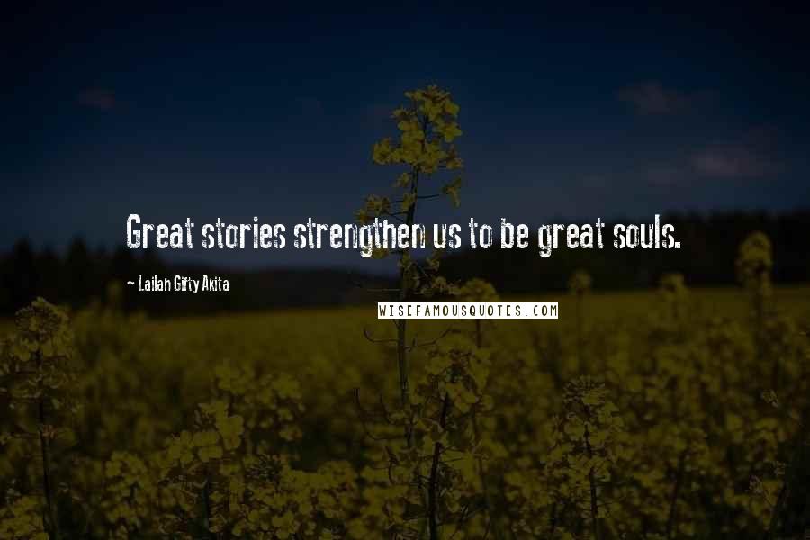 Lailah Gifty Akita Quotes: Great stories strengthen us to be great souls.