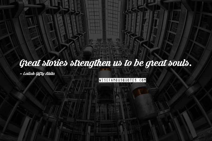Lailah Gifty Akita Quotes: Great stories strengthen us to be great souls.