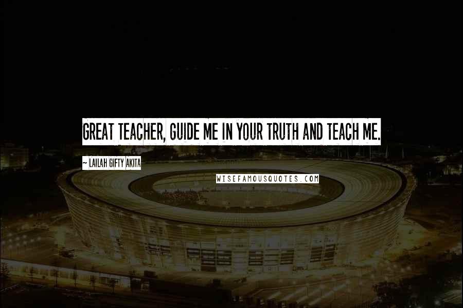 Lailah Gifty Akita Quotes: Great Teacher, guide me in your truth and teach me.