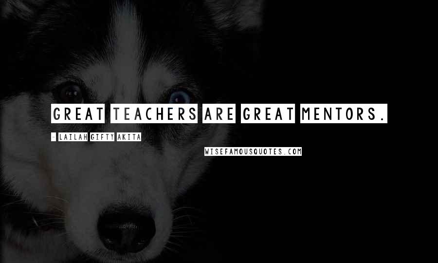 Lailah Gifty Akita Quotes: Great teachers are great mentors.