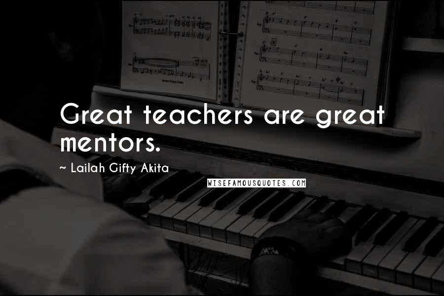 Lailah Gifty Akita Quotes: Great teachers are great mentors.