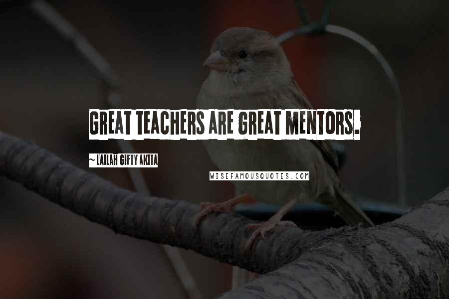 Lailah Gifty Akita Quotes: Great teachers are great mentors.