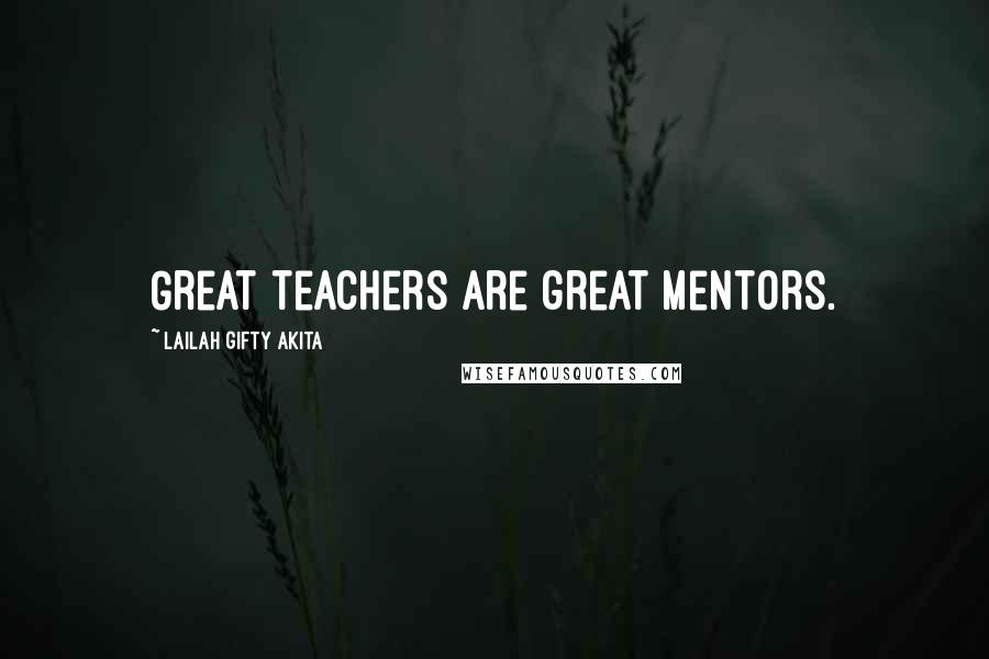 Lailah Gifty Akita Quotes: Great teachers are great mentors.