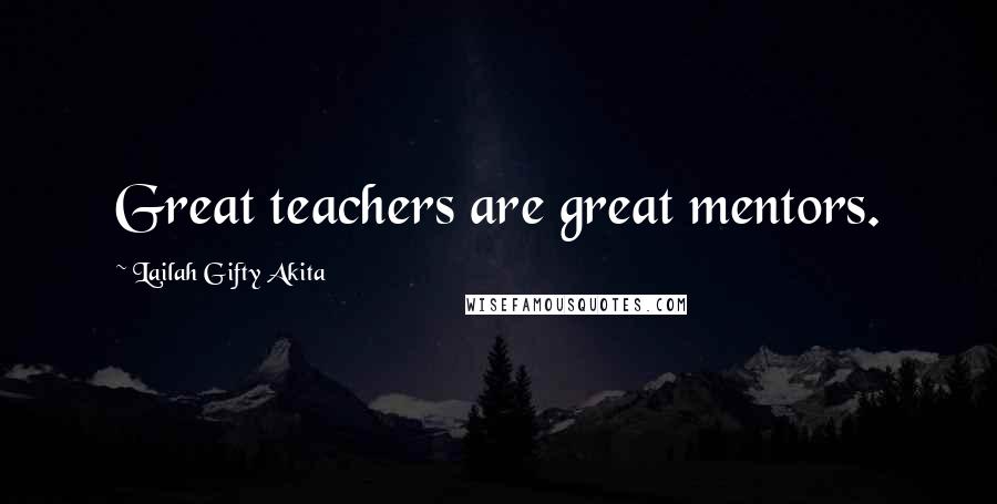 Lailah Gifty Akita Quotes: Great teachers are great mentors.