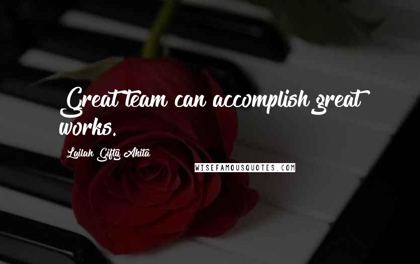 Lailah Gifty Akita Quotes: Great team can accomplish great works.