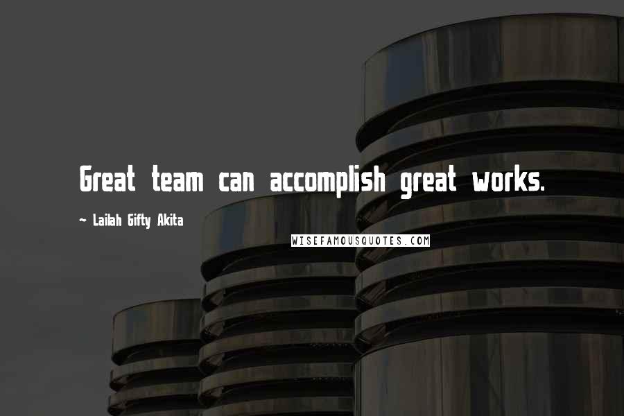 Lailah Gifty Akita Quotes: Great team can accomplish great works.