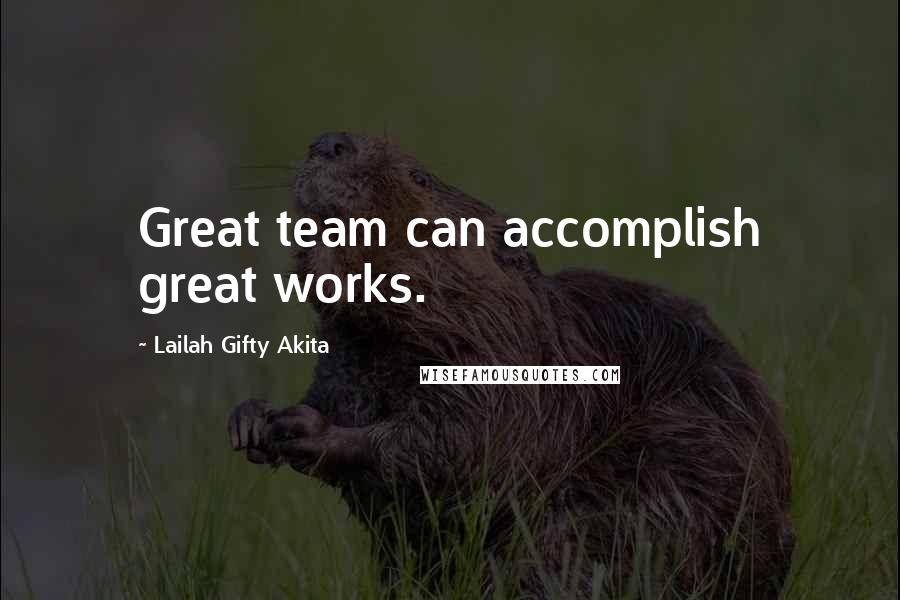 Lailah Gifty Akita Quotes: Great team can accomplish great works.