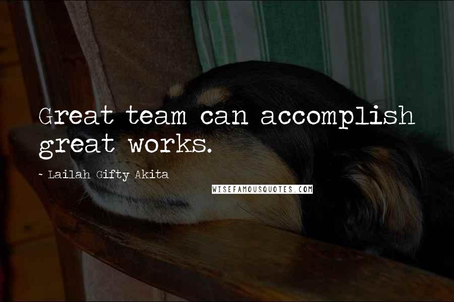 Lailah Gifty Akita Quotes: Great team can accomplish great works.
