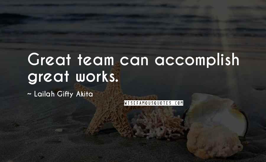 Lailah Gifty Akita Quotes: Great team can accomplish great works.