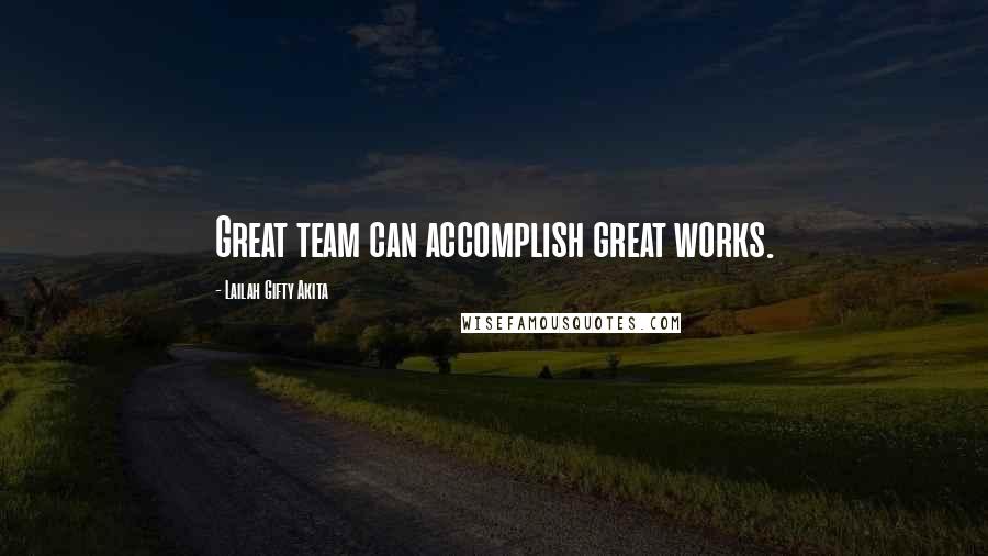 Lailah Gifty Akita Quotes: Great team can accomplish great works.