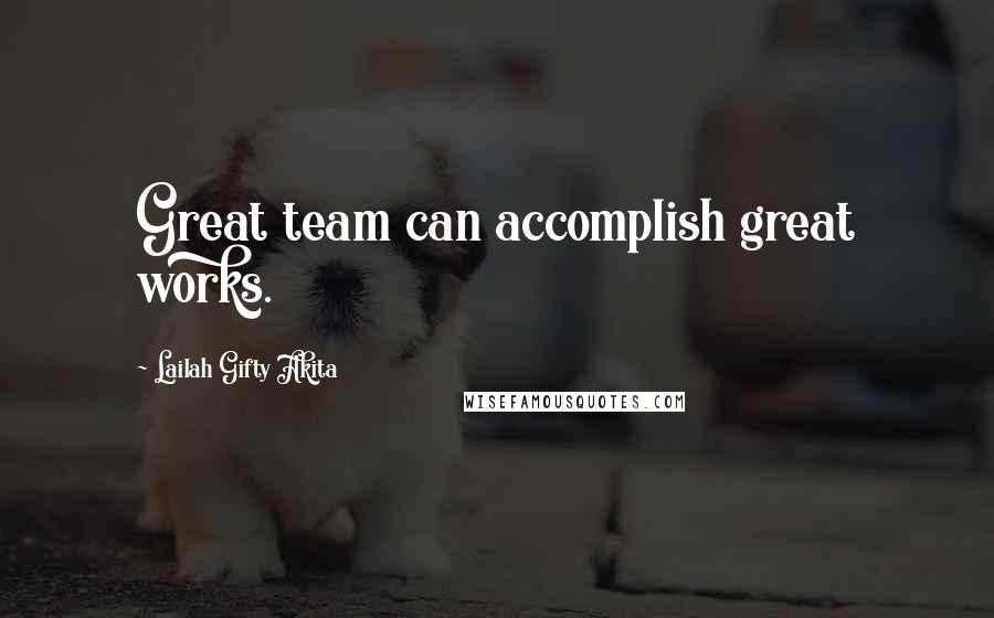 Lailah Gifty Akita Quotes: Great team can accomplish great works.