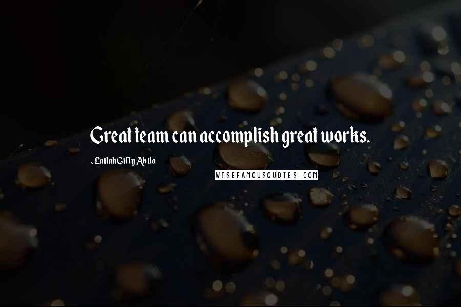 Lailah Gifty Akita Quotes: Great team can accomplish great works.