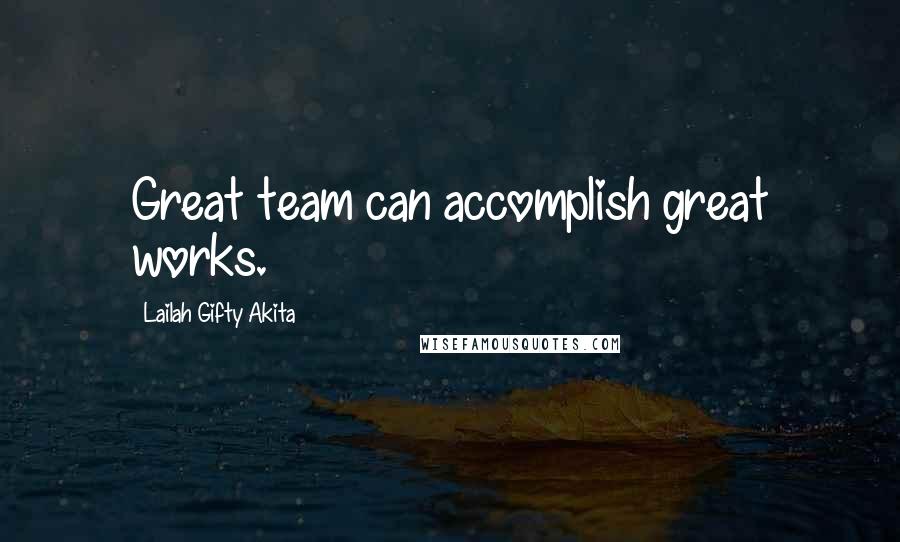 Lailah Gifty Akita Quotes: Great team can accomplish great works.