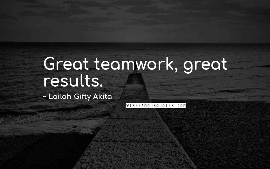 Lailah Gifty Akita Quotes: Great teamwork, great results.